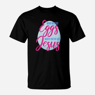 Jesus Easter For Boys Girls Kids Who Needs Eggs T-Shirt - Seseable