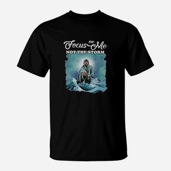 Jesus Focus On Me Not The Storm T-Shirt - Monsterry
