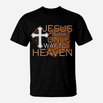 Jesus Is The Only Way To Heaven T-Shirt - Monsterry