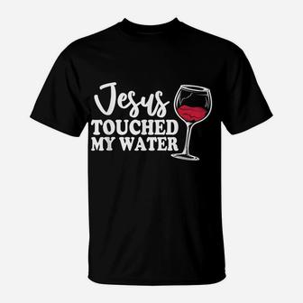 Jesus Touched My Water Funny Wine T-Shirt | Crazezy