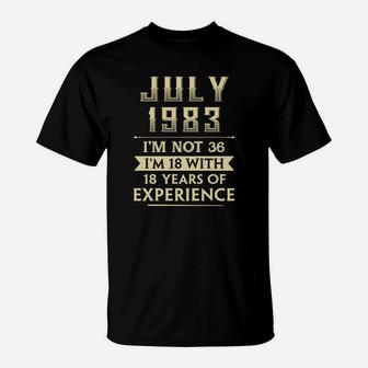 July 1983 I'm Not 36 I'm 18 With 18 Years Of Experience T-Shirt - Thegiftio UK
