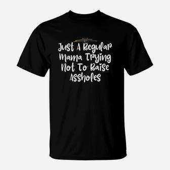 Just A Regular Mama Trying Not To Raise T-Shirt | Crazezy