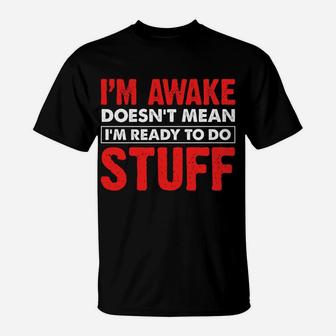 Just Because Im Awake Funny Saying Quotes For Women Men Kids T-Shirt | Crazezy