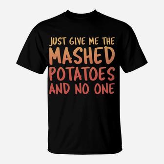 Just Give Me The Mashed Potatoes Thanksgiving Funny Xmas Sweatshirt T-Shirt | Crazezy UK