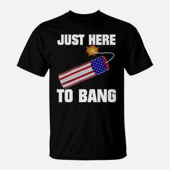 Just Here To Bang 4Th Of July T-Shirt - Monsterry