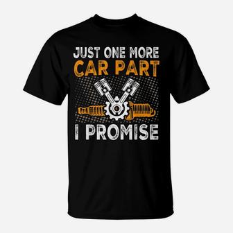 Just One More Car Part I Promise Car Enthusiast Gear Head T-Shirt | Crazezy