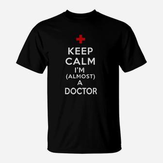 Keep Calm I Am Almost A Doctor T-Shirt | Crazezy