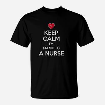 Keep Calm I Am Almost A Nurse T-Shirt | Crazezy UK
