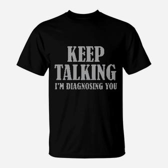 Keep Talking I Am Diagnosing You T-Shirt | Crazezy UK