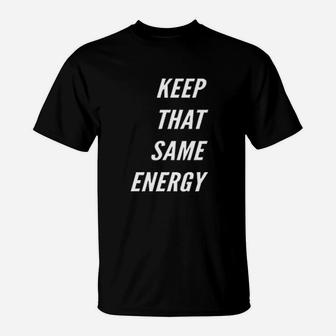 Keep That Same Energy T-Shirt | Crazezy AU