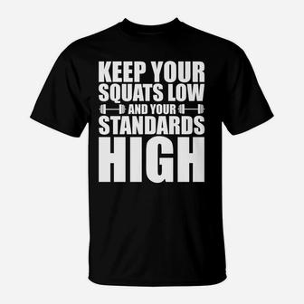 Keep Your Squats Low And Your Standards High -- T-Shirt | Crazezy CA
