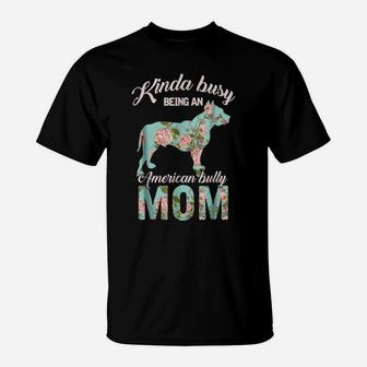 Kinda Busy Being An American Bully Mom Shirt Dog Owner Gift T-Shirt | Crazezy UK