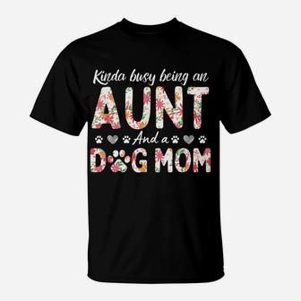 Kinda Busy Being An Aunt And A Dog Mom Flower Funny Aunt Tee T-Shirt | Crazezy DE