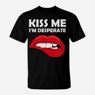 Kiss Me I'm Desperate Valentines T-Shirt - Monsterry