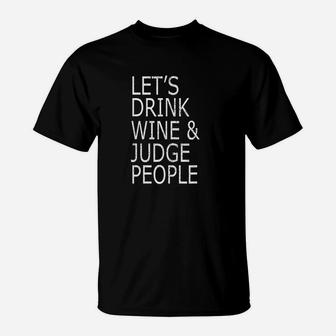 Lets Drink Wine And Judge People T-Shirt | Crazezy CA
