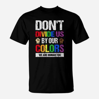Lgbt Dont Divide Us By Our Colors We Are Human Too T-Shirt - Monsterry CA