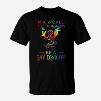 Lgbt In A World Full Of Dragons Be A Gay Dragon T-Shirt - Monsterry