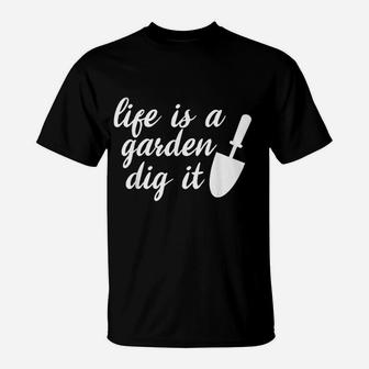 Life Is A Garden Dig It Gardeners Tools Gift T-Shirt | Crazezy