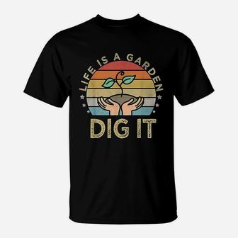 Life Is A Garden Dig It T-Shirt | Crazezy CA