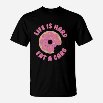 Life Is Hard Eat A Carb Donut Funny Food T-Shirt | Crazezy DE