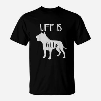 Life Is Pittie Pitbull Terrier Dog Lover T-Shirt | Crazezy