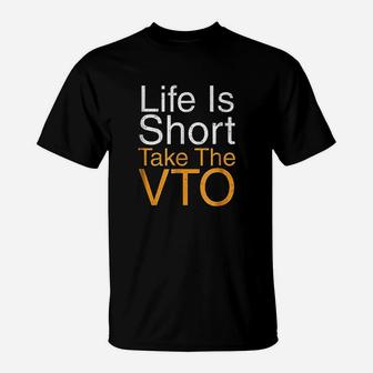 Life Is Short Take The Vto T-Shirt | Crazezy CA