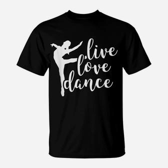 Live Love Dance - Cute Dancer - Dance Teacher - Ballet T-Shirt | Crazezy