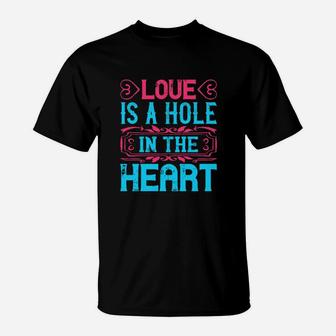 Love Is A Hole In The Heart T-Shirt - Monsterry