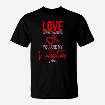 Love Is What Matters You Are My Valentine John T-Shirt - Monsterry CA