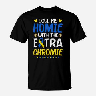 Love My Homie With The Extra Chromie Down Syndrome Awareness T-Shirt | Crazezy CA