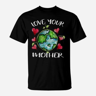 Love Your Mother Earth Environmental Protection Gift T-Shirt | Crazezy AU