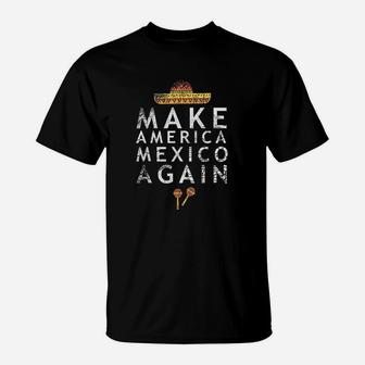Make America Mexico Again Funny Mexican Imigrant T-Shirt | Crazezy AU