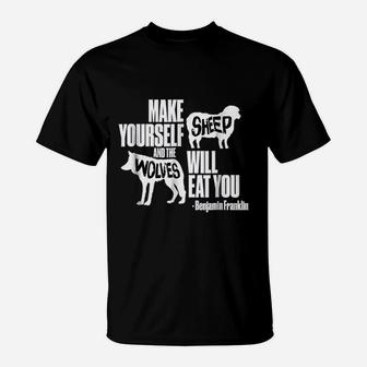Make Yourself Sheep And The Wolves Will Eat You T-Shirt | Crazezy