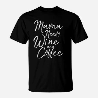 Mama Needs Wine And Coffee T-Shirt | Crazezy AU
