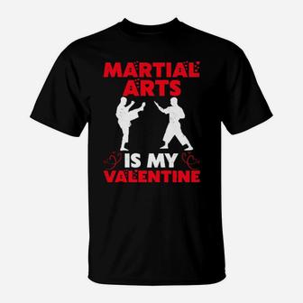 Martial Arts Is My Valentine Martial Arts Valentine's Day T-Shirt - Monsterry