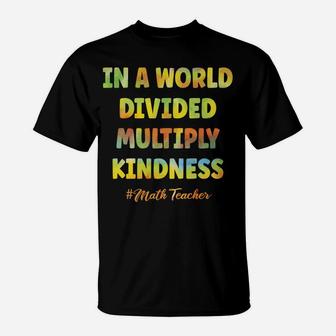 Math Teacher In A World Divided Multiply Kindness Sweatshirt T-Shirt | Crazezy