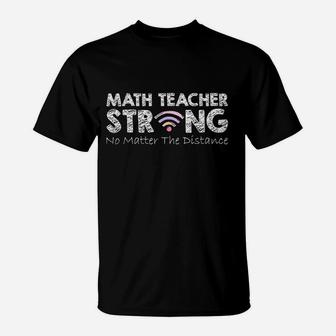 Math Teacher Strong No Matter The Distance Math Teacher Gift T-Shirt | Crazezy DE