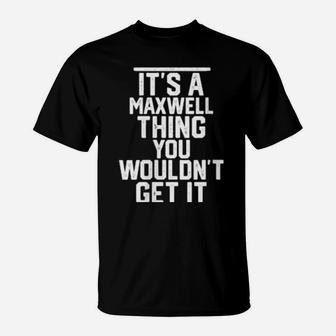 Maxwell It's A Maxwell Thing You Wouldnt Get It T-Shirt - Monsterry