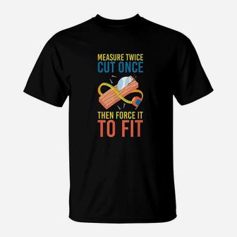 Measure Cut Once Then Force It To Fit T-Shirt | Crazezy UK