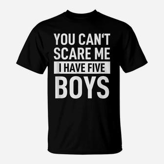 Mens Father Dad Day Fun Joke You Can´T Scare Me I Have Five Boys T-Shirt | Crazezy