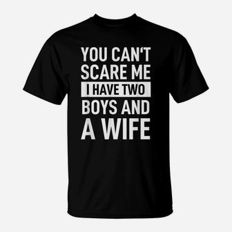 Mens Father Joke Dad You Cant Scare Me I Have Two Boys And A Wife T-Shirt | Crazezy