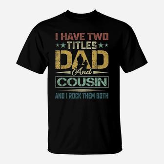 Mens I Have Two Titles Dad And Cousin Fathers Day Funny Sayings T-Shirt | Crazezy