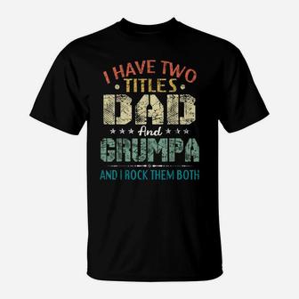 Mens I Have Two Titles Dad And Grumpa Funny Fathers Day Gift T-Shirt | Crazezy CA