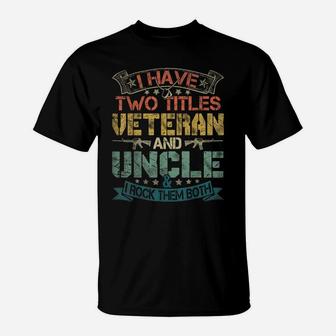 Mens I Have Two Titles Veteran And Uncle Funny Fathers Day Gift T-Shirt | Crazezy CA