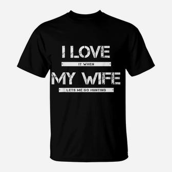 Mens I Love It When My Wife Lets Me Go Hunting T-Shirt | Crazezy AU