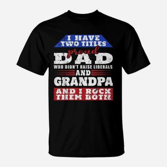 Mens Just A Proud Dad That Didn't Raise Liberals Dad And Grandpa T-Shirt | Crazezy CA