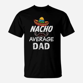 Mens Nacho Average Dad Funny Saying Mens Mexican Party Gift T-Shirt - Thegiftio UK