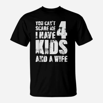 Mens Tshirt Father Fun You Cant Scare Me I Have 4 Kids And A Wife T-Shirt | Crazezy AU