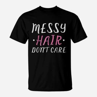 Messy Hair Dont Care T-Shirt | Crazezy CA