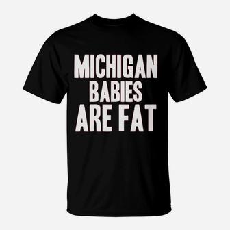 Michigan Babies Are Fat T-Shirt | Crazezy